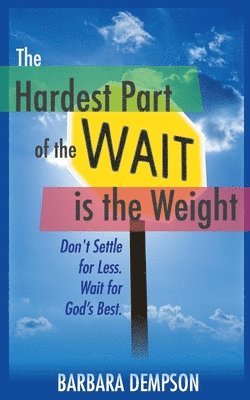 bokomslag The Hardest Part of the Wait is the Weight: Don't Settle for Less. Wait for God's Best.