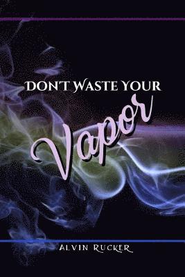 Don't Waste Your Vapor 1