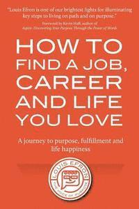 bokomslag How to Find a Job, Career and Life You Love (2nd Edition): A journey to purpose, fulfillment and life happiness