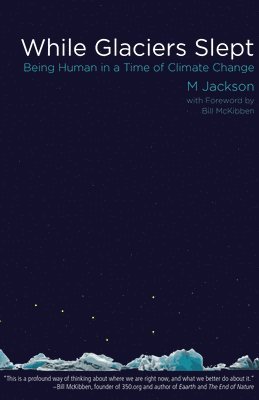 M. Jackson, M Jackson - While Glaciers Slept: Being Human in a Time of Climate Change, Inbunden