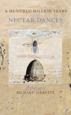 Richard Jarrette - A Hundred Million Years of Nectar Dances, Häftad