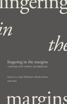 Lingering in the Margins: A River City Poets Anthology 1