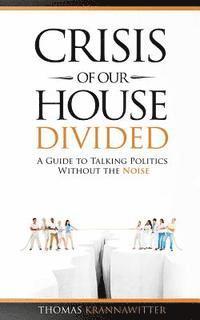 bokomslag Crisis of Our House Divided: A Guide to Talking Politics Without the Noise