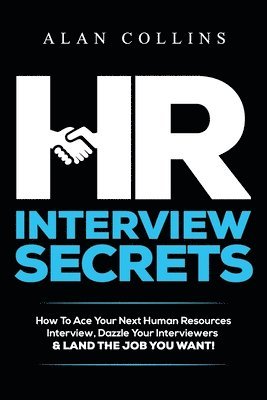 Alan Collins - HR Interview Secrets: How To Ace Your Next Human Resources Interview, Dazzle Your Interviewers & LAND THE JOB YOU WANT!, Häftad