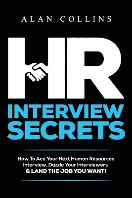 HR Interview Secrets: How To Ace Your Next Human Resources Interview, Dazzle Your Interviewers & LAND THE JOB YOU WANT! 1
