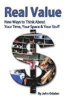 Real Value New Ways to Think About Your Time, Your Space & Your Stuff 1