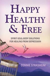 bokomslag Healthy, Happy and Free: Spirit-Soul-Body Solutions for Healing from Depression