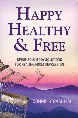 Healthy, Happy and Free: Spirit-Soul-Body Solutions for Healing from Depression 1