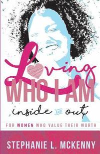 bokomslag Loving Who I Am - Inside & Out: For Women Who Value Their Worth
