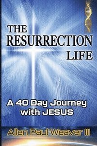 bokomslag The Resurrection Life: A 40 Day Journey with Jesus