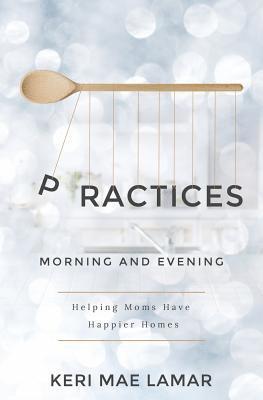 bokomslag Practices: Morning and Evening -- helping moms have happier homes