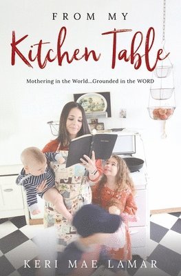 bokomslag From My Kitchen Table: Mothering in the World...Grounded in the WORD.