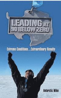 Antarctic Mike - Leading at 90 Below Zero: Extreme Conditions...Extraordinary Results, Häftad