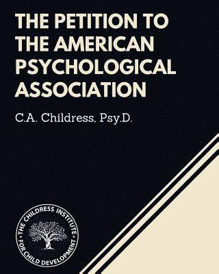 C. a. Childress Psy D. - The Petition to the American Psychological Association, Häftad