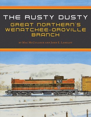 bokomslag The Rusty Dusty: Great Northern's Wenatchee-Oroville Branch