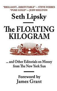 bokomslag The Floating Kilogram: ... and Other Editorials on Money from the New York Sun