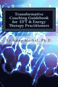 bokomslag Transformative Coaching Guidebook for Eft & Energy Therapy Practitioners: Creating a Practice Curriculum to Support Your Clients to Thrive!