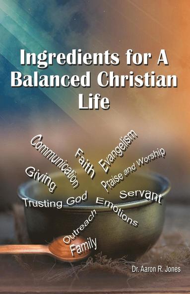 Aaron R Jones - Ingredients for a Balanced Christian Life, Häftad