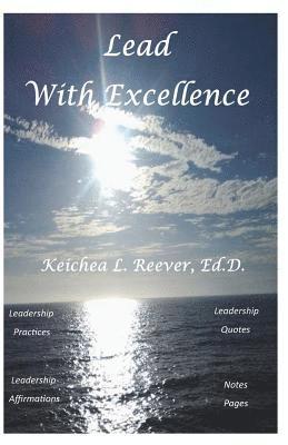 Keichea Lashun Reever - Lead with Excellence: Effective Leadership Practices to Enhance your Leadership Style, Häftad