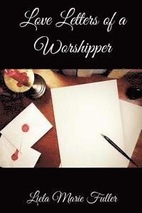 bokomslag Love Letters of a Worshipper: Prayers, Poetry and Prose