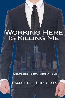 bokomslag Working Here Is Killing Me: Confessions of a workaholic