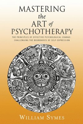 bokomslag Mastering the Art of Psychotherapy: The Principles of Effective Psychological Change, Challenging the Boundaries of Self-Expression