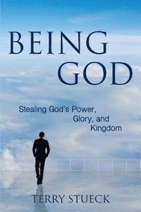 bokomslag Being God: Stealing God's Power, Glory, and Kingdom