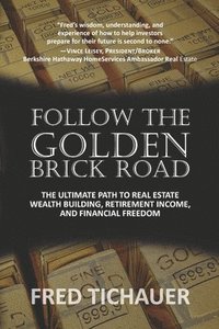 bokomslag Follow the Golden Brick Road: The Ultimate Path to Real Estate Wealth Building, Retirement Income, and Financial Freedom