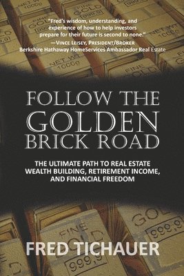 Follow the Golden Brick Road: The Ultimate Path to Real Estate Wealth Building, Retirement Income, and Financial Freedom 1