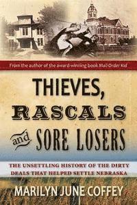 bokomslag Thieves, Rascals, and Sore Losers: The Unsettling History of the Dirty Deals that Helped Settle Nebraska