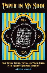 Catherine Yronwode - Paper in My Shoe: Name Papers, Petition Papers, and Prayer Papers in Hoodoo, Rootwork, and Conjure, Häftad