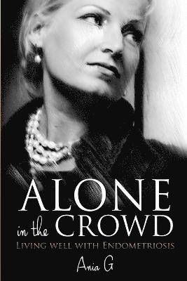 Ania G - Alone in the Crowd - Living Well with Endometriosis, Häftad