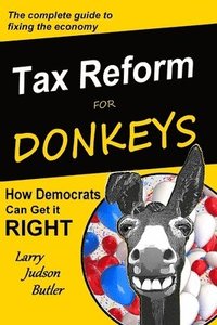 bokomslag Tax Reform for Donkeys: How Democrats can get it RIGHT