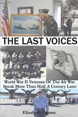 The Last Voices: World War II Veterans of the Air War Speak More Than Half a Century Later 1