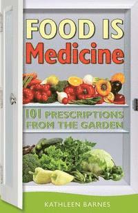 Kathleen Barnes - Food Is Medicine: 101 Prescriptions from the Garden, Häftad