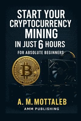 bokomslag Start Your Cryptocurrency Mining in Just 6 Hours or Less