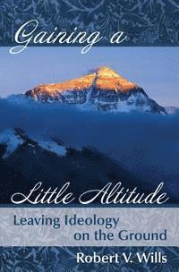 Robert V. Wills - Gaining a Little Altitude: Leaving Ideology on the Ground, Häftad