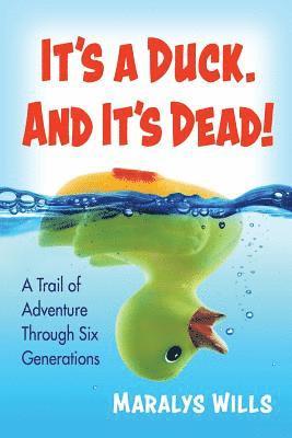 Maralys Wills - It's a Duck. and It's Dead!: A Trail of Adventure Through Six Generations, Häftad