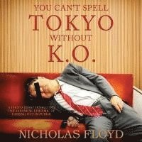 Nicholas Floyd - You Can't Spell Tokyo Without K.O.: A photo-essay dissecting the Japanese epidemic of passing out in public, Häftad