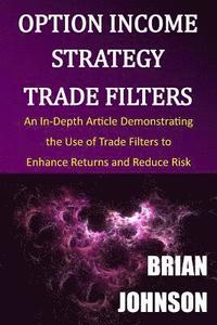 bokomslag Option Income Strategy Trade Filters: An In-Depth Article Demonstrating the Use of Trade Filters to Enhance Returns and Reduce Risk