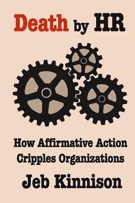 Death by HR: How Affirmative Action Cripples Organizations 1