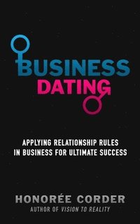 bokomslag Business Dating: Applying Relationship Rules in Business For Ultimate Success