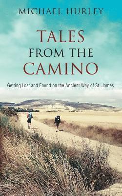 Tales from the Camino: The Story of One Man Lost and a Practical Guide for Those Who Would Follow the Ancient Way of St. James 1