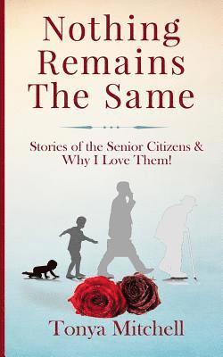 bokomslag Nothing Remains The Same: Stories of the Senior Citizens and Why I Love Them!