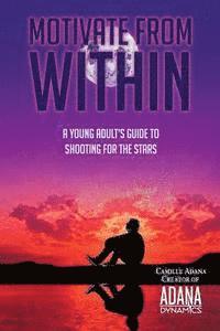 Sheila Ashdown, Camille Adana - Motivate from Within: A Young Adult's Guide to Shooting for the Stars, Häftad