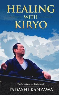 bokomslag Healing with Kiryo: The Adventures and Teachings of Tadashi Kanzawa