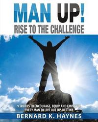 bokomslag Man Up! Rise to the Challenge: 9 Truths to Encourage, Equip and Empower Every Man to Live Out His Destiny