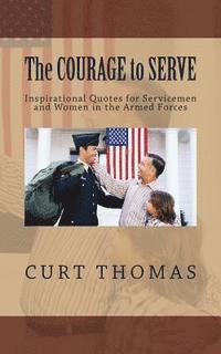 bokomslag The Courage to Serve: Inspirational Quotes for Servicemen and Women in the Armed Forces