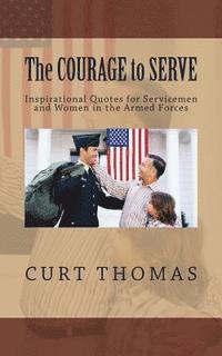 Curt Thomas - The Courage to Serve: Inspirational Quotes for Servicemen and Women in the Armed Forces, Häftad