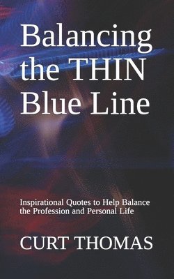 Curt Thomas - Balancing the THIN Blue Line: Inspirational Quotes to Help Balance the Profession and Personal Life, Häftad
